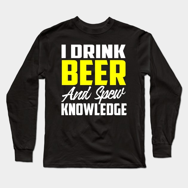 I Drink Beer and Spew Knowledge.  Alcohol Party Funny Shirt Long Sleeve T-Shirt by PrintArtdotUS